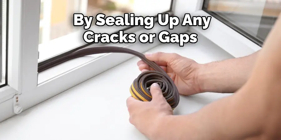 By Sealing Up Any Cracks or Gaps 