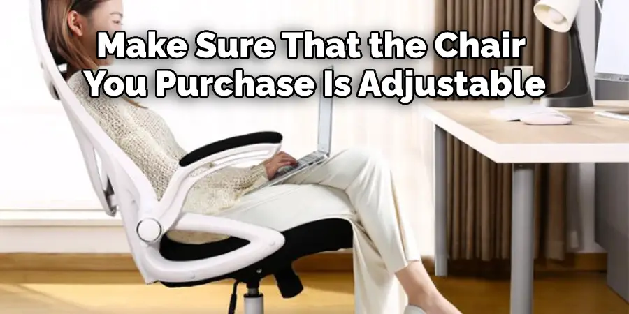 Make Sure That the Chair  You Purchase Is Adjustable