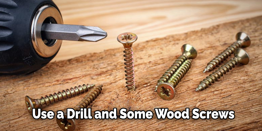 Use a Drill and Some Wood Screws