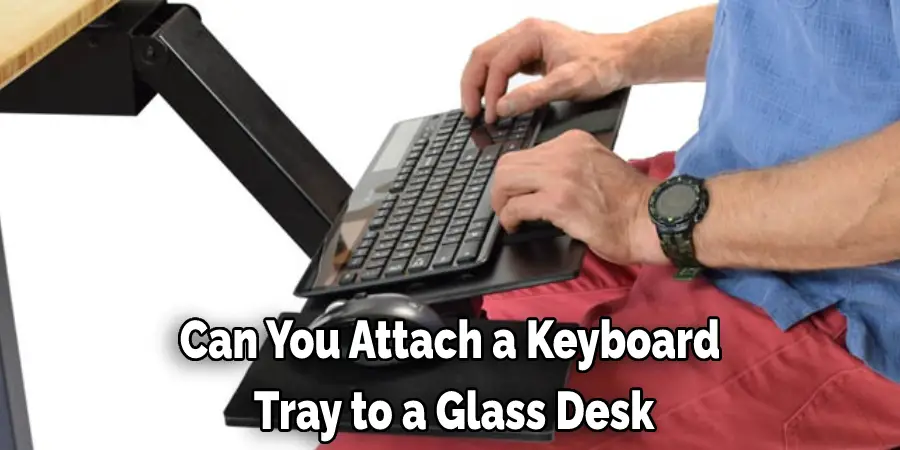 Can You Attach a Keyboard  Tray to a Glass Desk