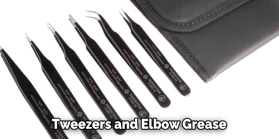 Tweezers and Elbow Grease