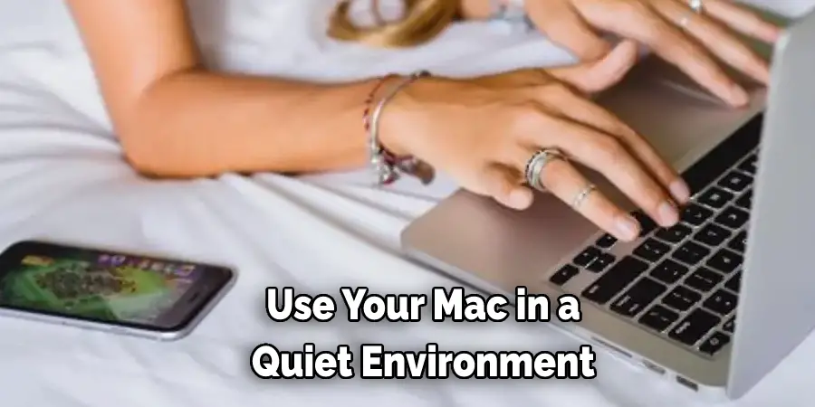 Use Your Mac in a  Quiet Environment 