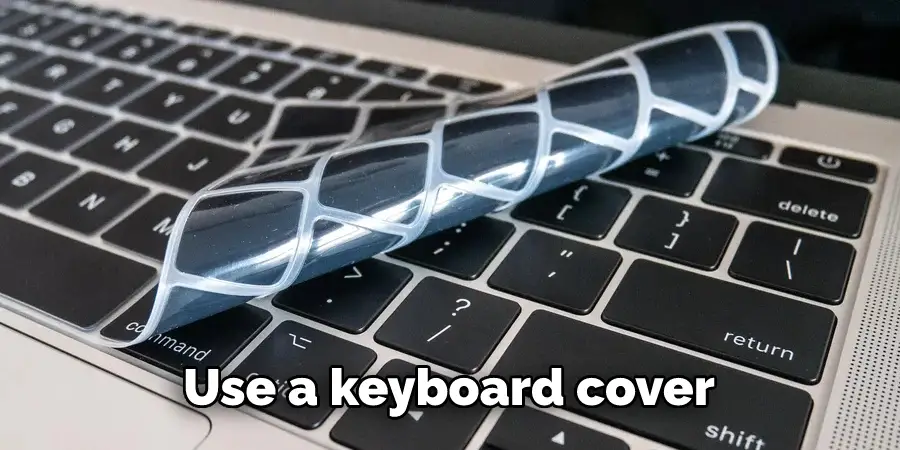 Use a keyboard cover