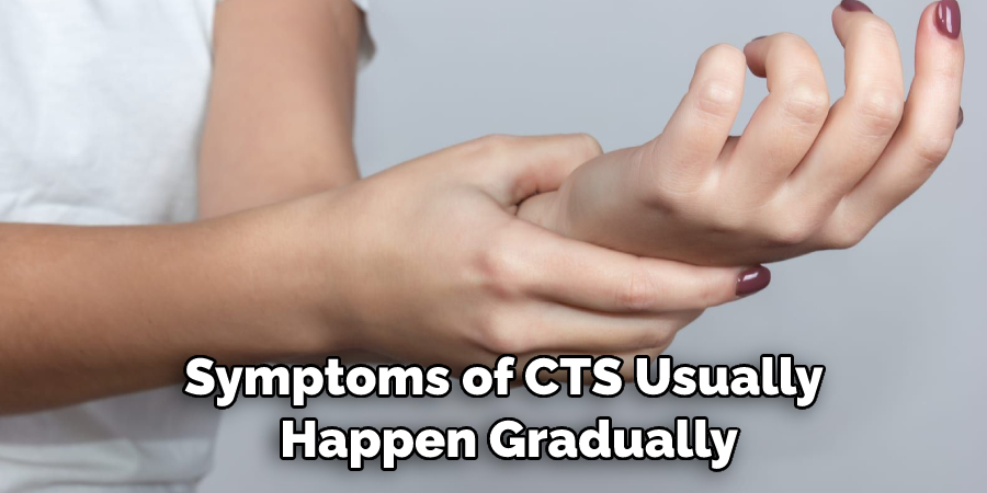 Symptoms of CTS Usually  Happen Gradually