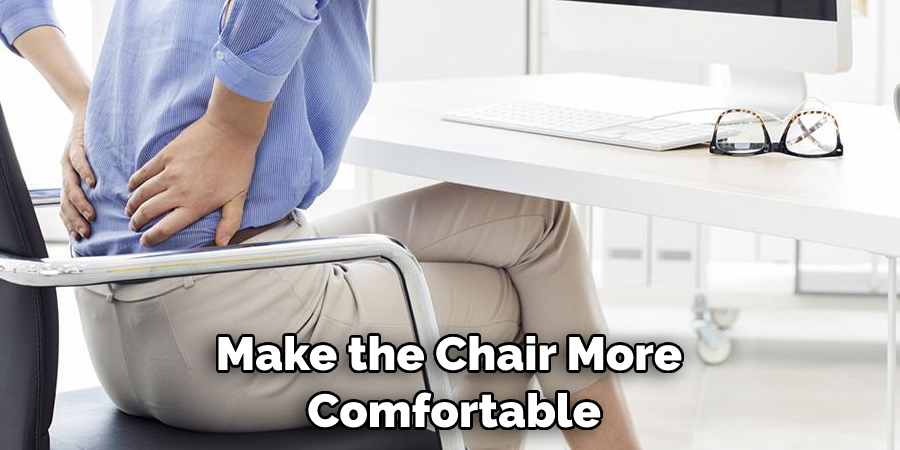 Make the Chair More Comfortable