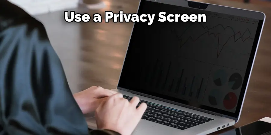 Use a Privacy Screen