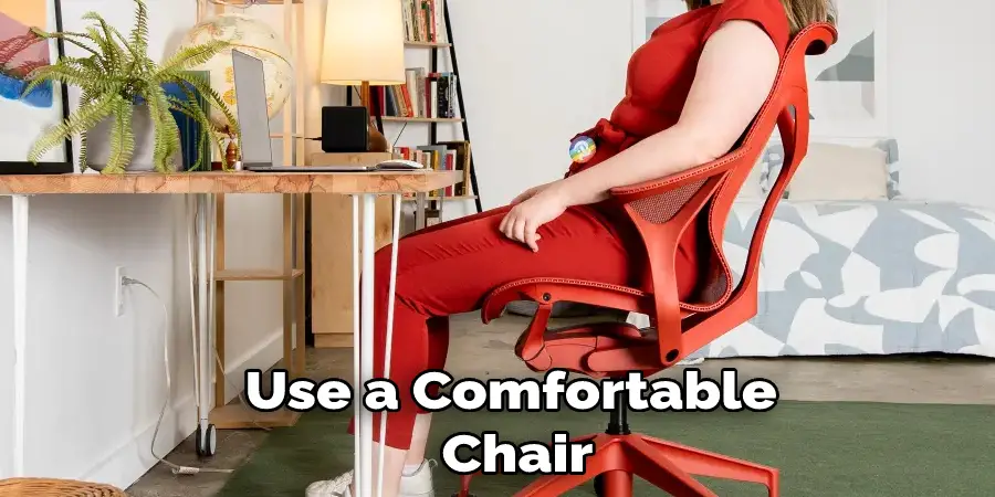 Use a Comfortable Chair