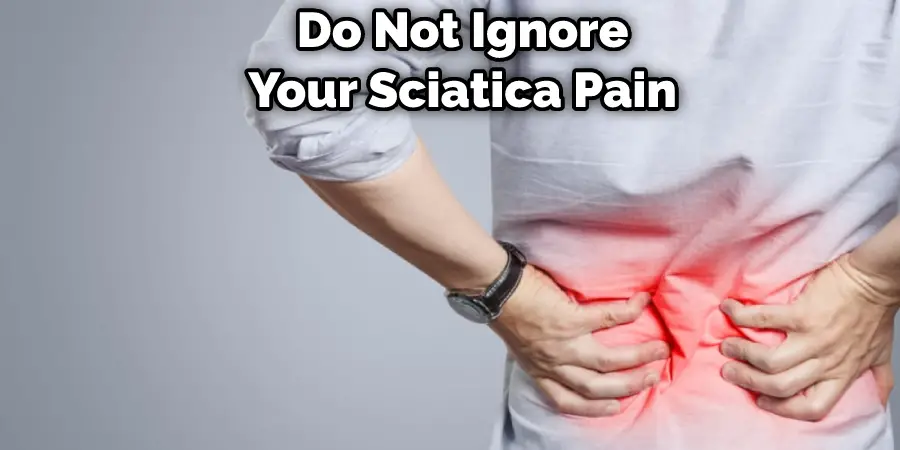 Do Not Ignore Your Sciatica Pain 