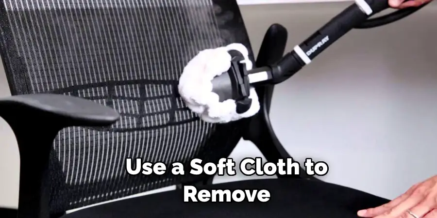 Use a Soft Cloth to  Remove 