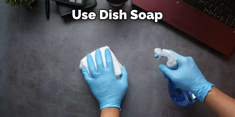 Use Dish Soap 