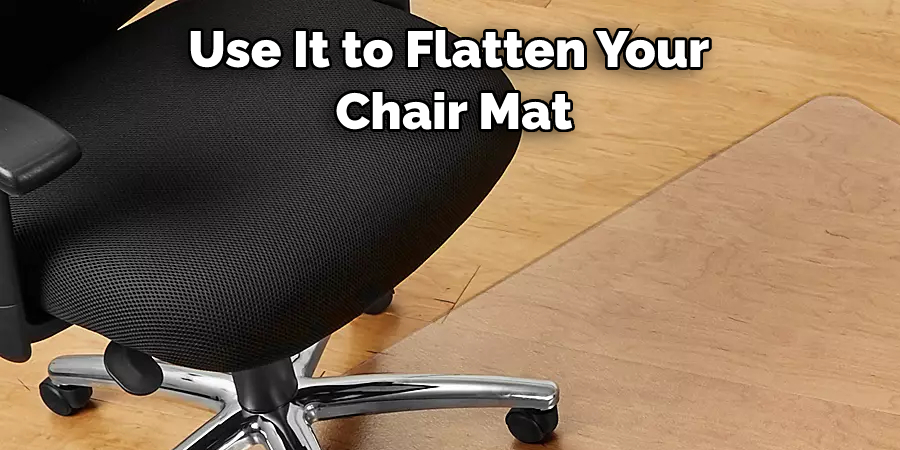 Use It to Flatten Your  Chair Mat