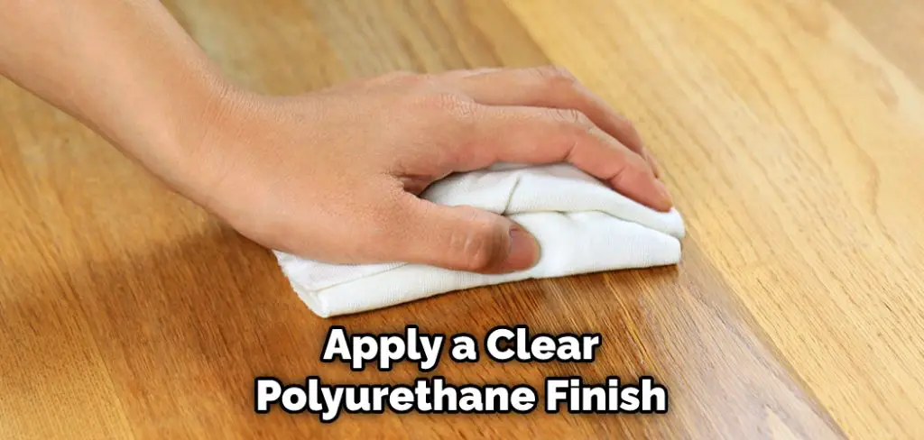 Apply a Clear Polyurethane Finish