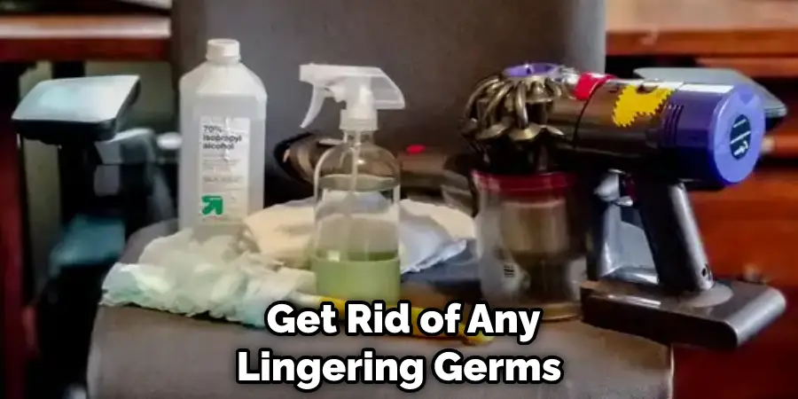  Get Rid of Any Lingering Germs