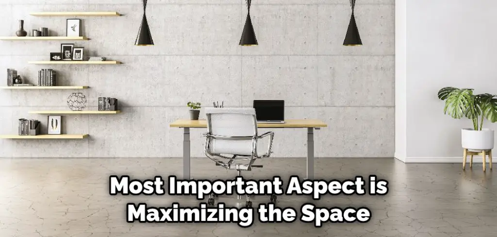 Most Important Aspect is Maximizing the Space