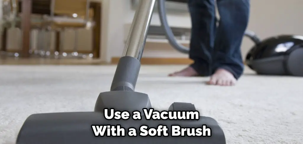 Use a Vacuum With a Soft Brush