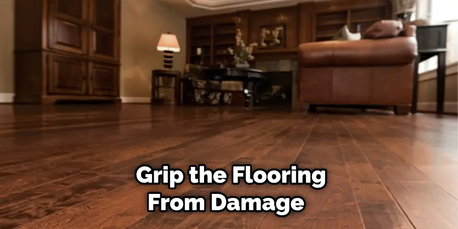  Grip the Flooring From Damage 