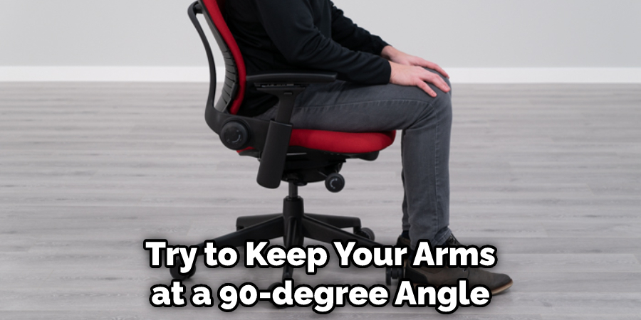 Try to Keep Your Arms at a 90-degree Angle