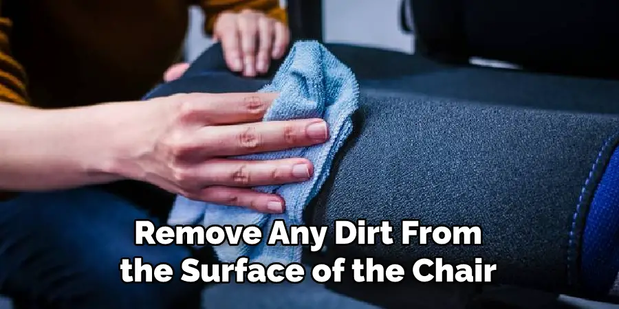 Remove Any Dirt From the Surface of the Chair