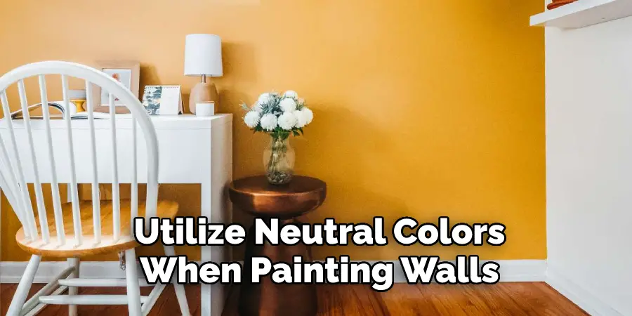 Utilize Neutral Colors 
When Painting Walls