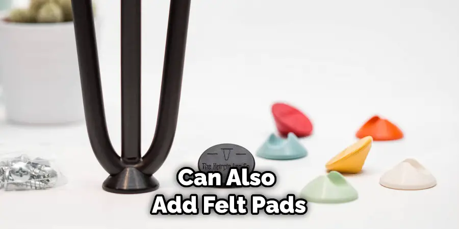 Can Also Add Felt Pads