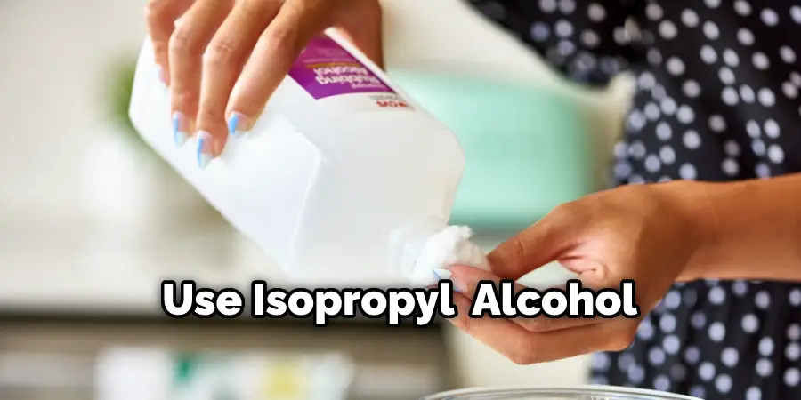 Use Isopropyl Alcohol