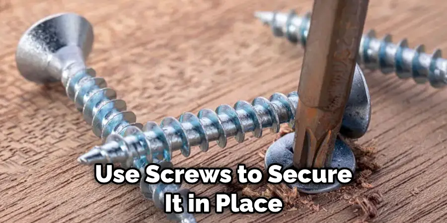 Use Screws to Secure It in Place