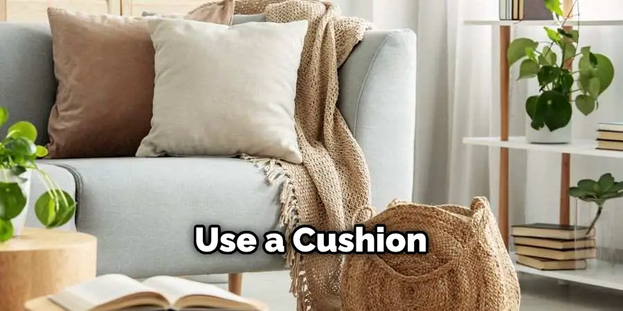 Use a Cushion