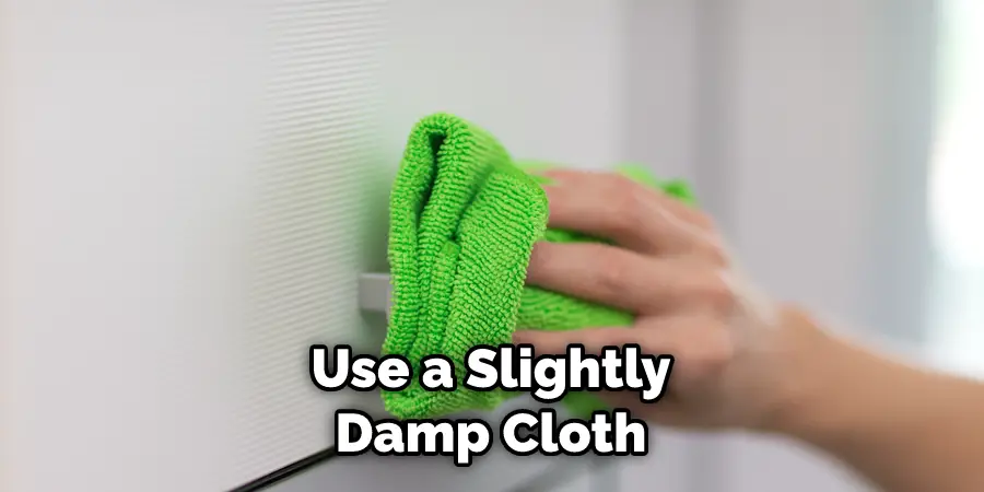Use a Slightly Damp Cloth