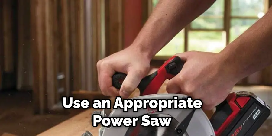 
Use an Appropriate Power Saw
