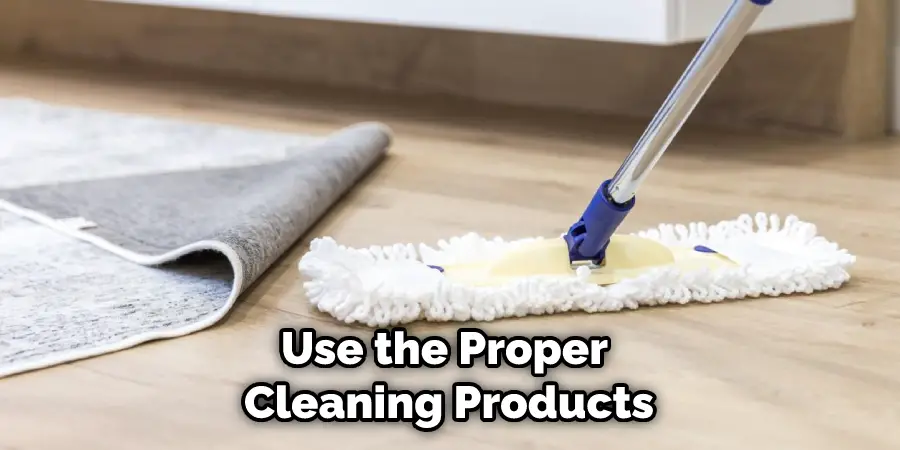 Use the Proper Cleaning Products