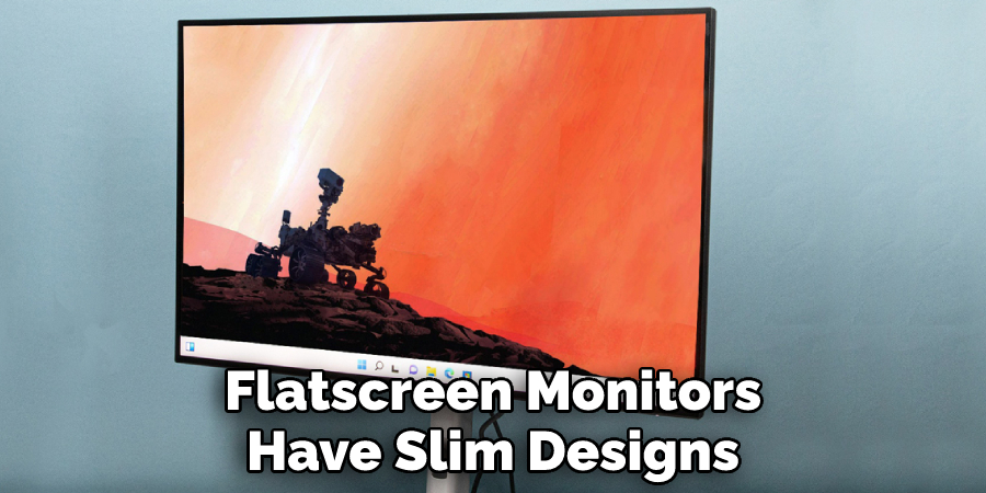 Flatscreen Monitors
Have Slim Designs