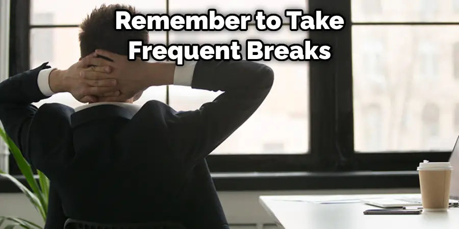 Remember to Take Frequent Breaks