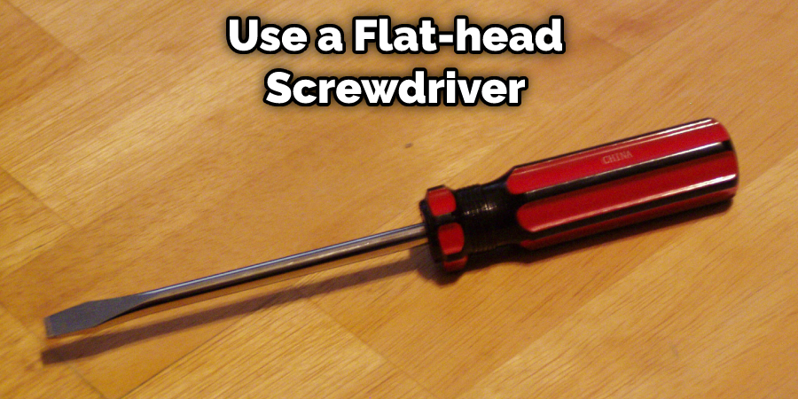 Use a Flat-head Screwdriver