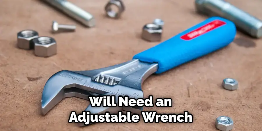  Will Need an Adjustable Wrench