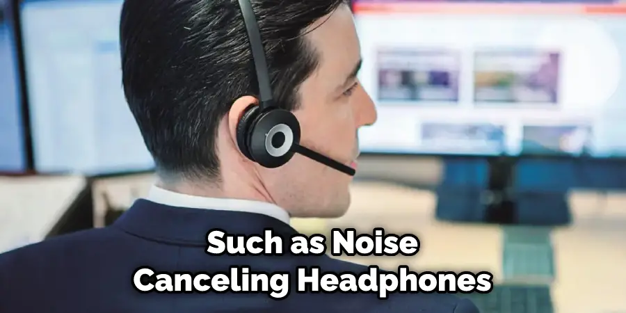 Such as Noise Canceling Headphones