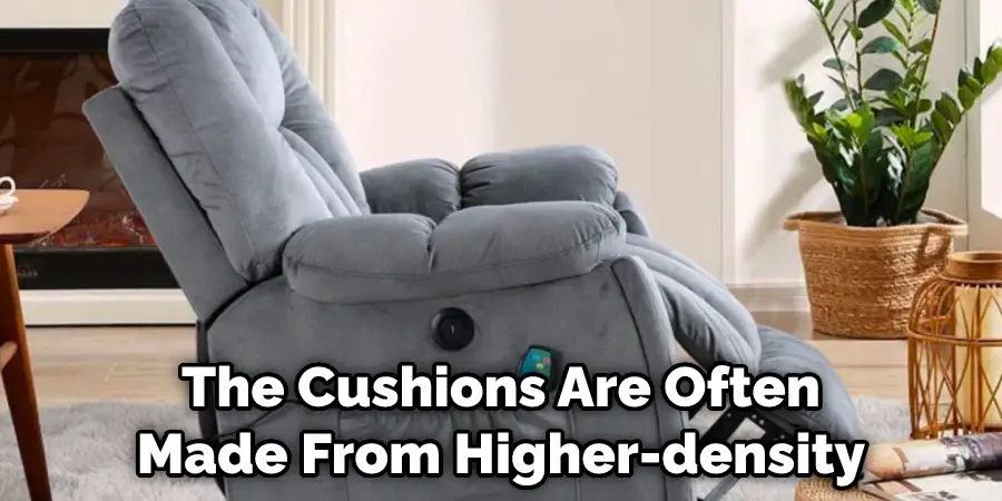 The Cushions Are Often
Made From Higher-density