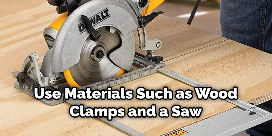 Use Materials Such as Wood Clamps and a Saw