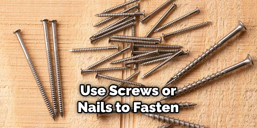 Use Screws or Nails to Fasten