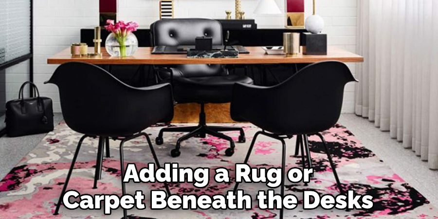 Adding a Rug or 
Carpet Beneath the Desks