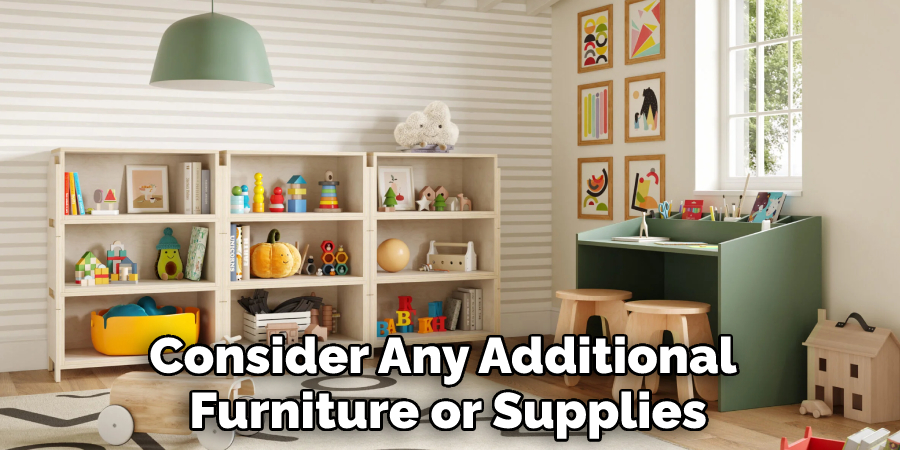 Consider Any Additional 
Furniture or Supplies