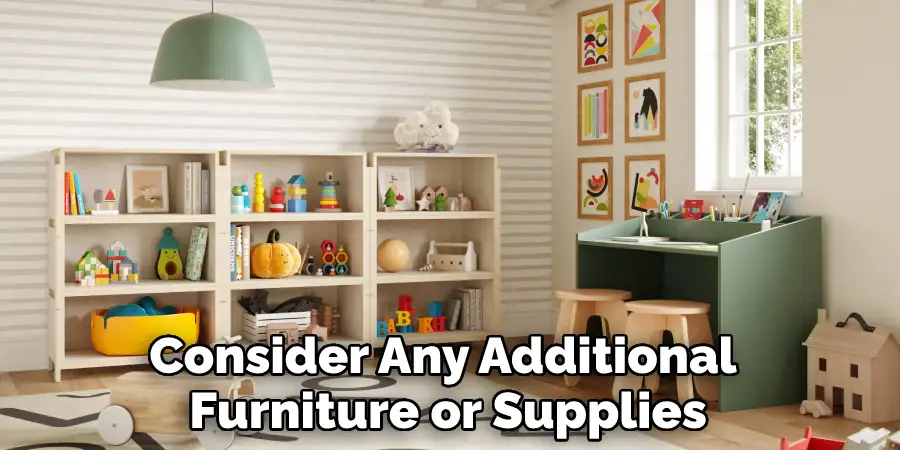 Consider Any Additional 
Furniture or Supplies