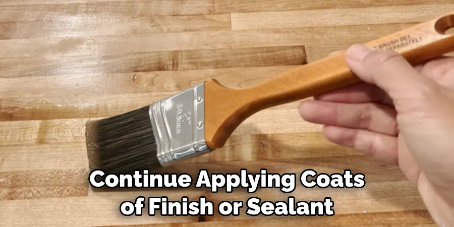 Continue Applying Coats of Finish or Sealant