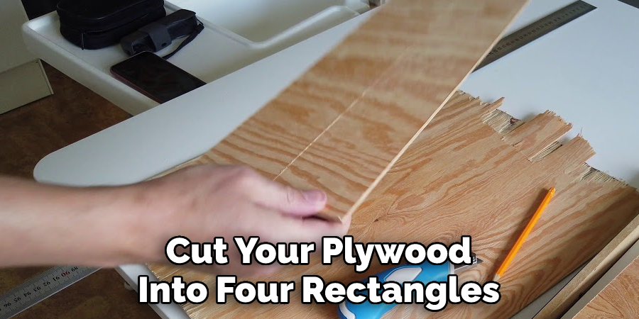 Cut Your Plywood 
Into Four Rectangles
