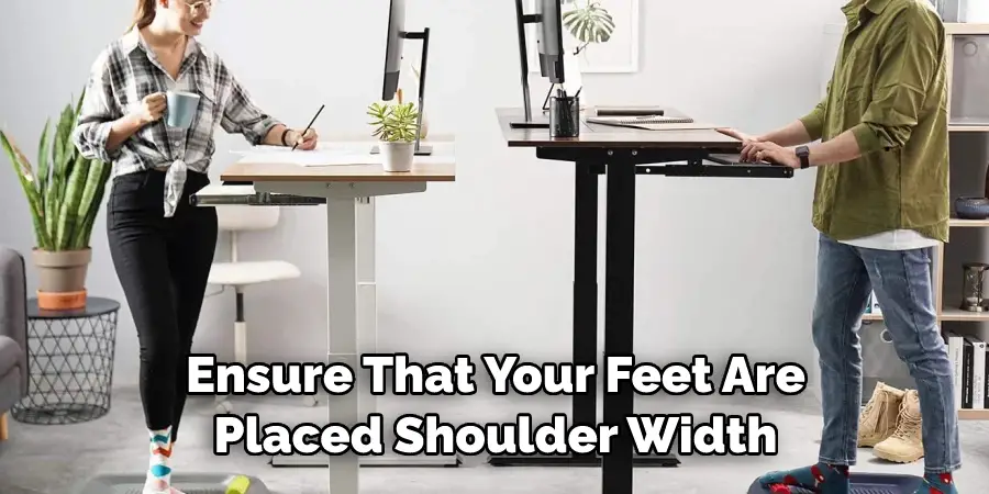 Ensure That Your Feet Are 
Placed Shoulder Width