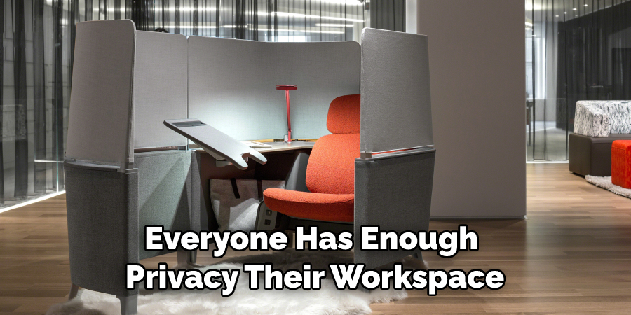 Everyone Has Enough 
Privacy Their Workspace