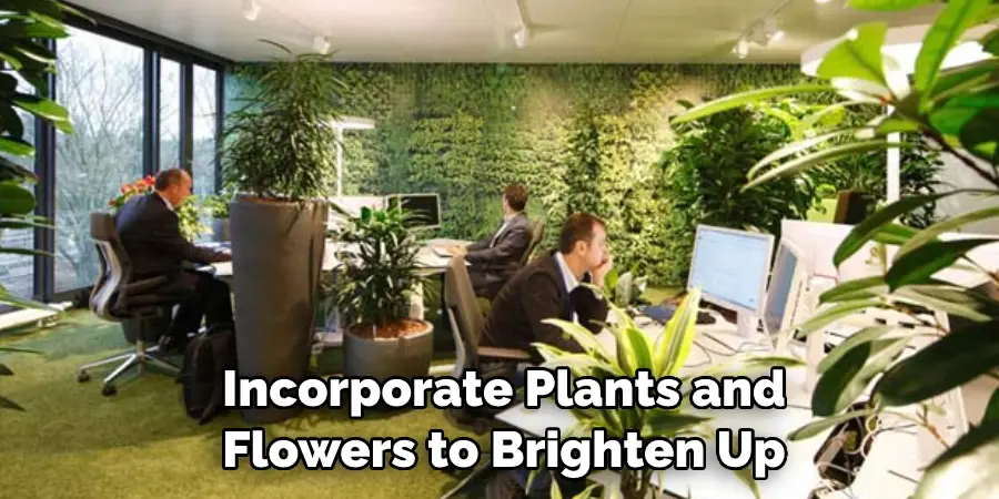 Incorporate Plants and 
Flowers to Brighten Up
