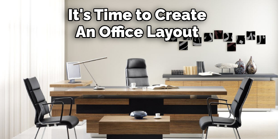 It's Time to Create 
An Office Layout