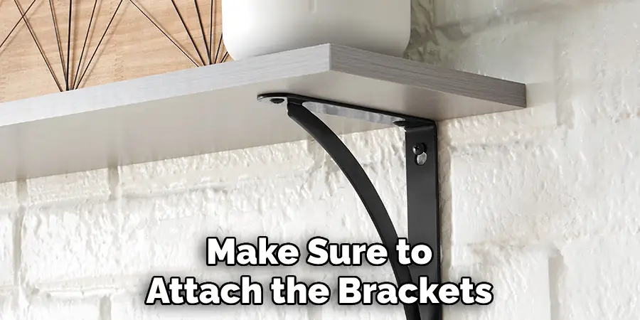 Make Sure to 
Attach the Brackets
