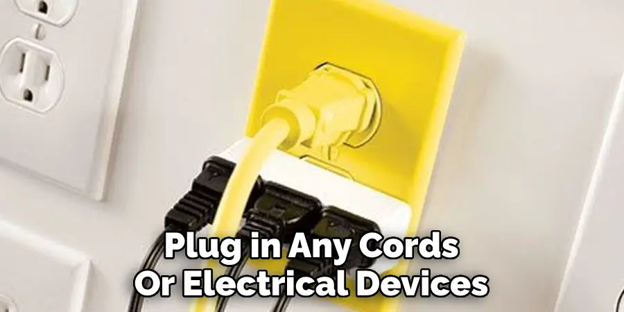 Plug in Any Cords 
Or Electrical Devices