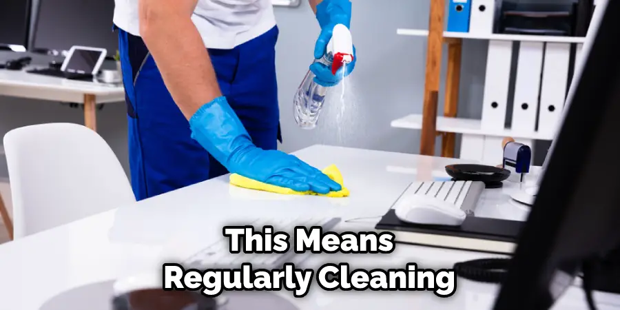 This Means Regularly Cleaning